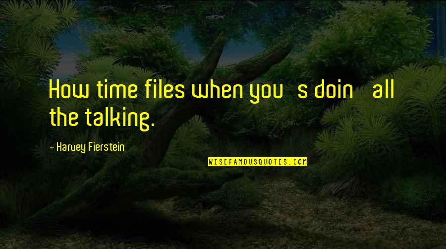 Fierstein's Quotes By Harvey Fierstein: How time files when you's doin' all the Fierstein's Quotes By Harvey Fierstein: How time files when you's doin' all the