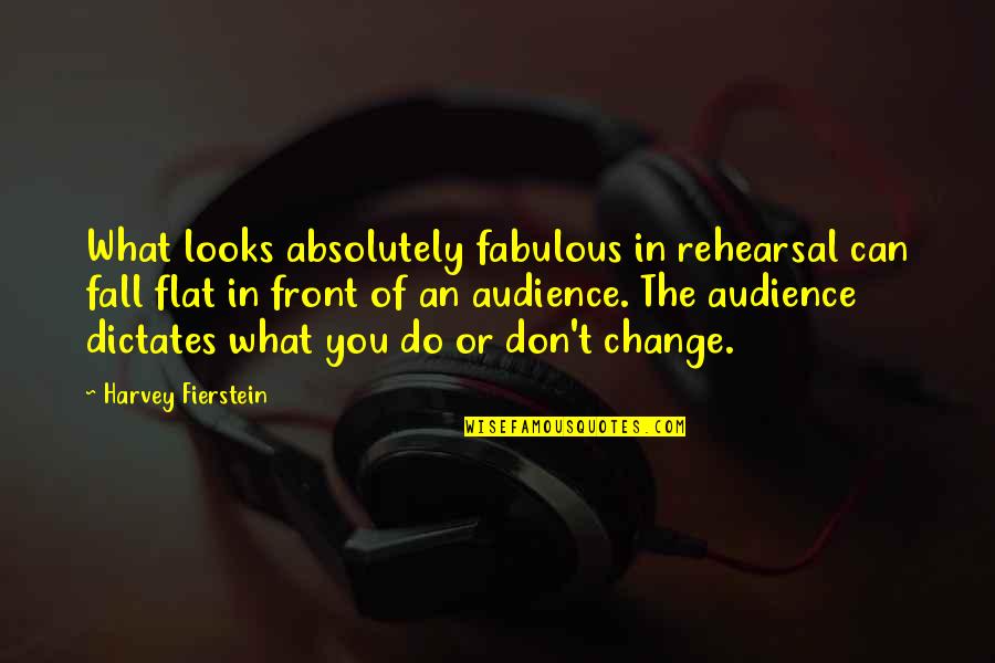 Fierstein's Quotes By Harvey Fierstein: What looks absolutely fabulous in rehearsal can fall Fierstein's Quotes By Harvey Fierstein: What looks absolutely fabulous in rehearsal can fall