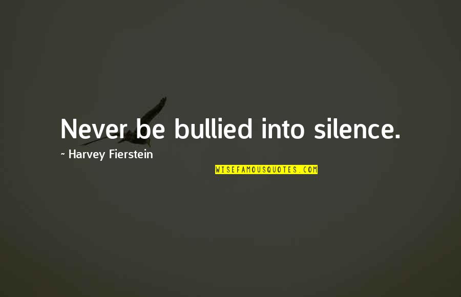 Fierstein's Quotes By Harvey Fierstein: Never be bullied into silence. Fierstein's Quotes By Harvey Fierstein: Never be bullied into silence.
