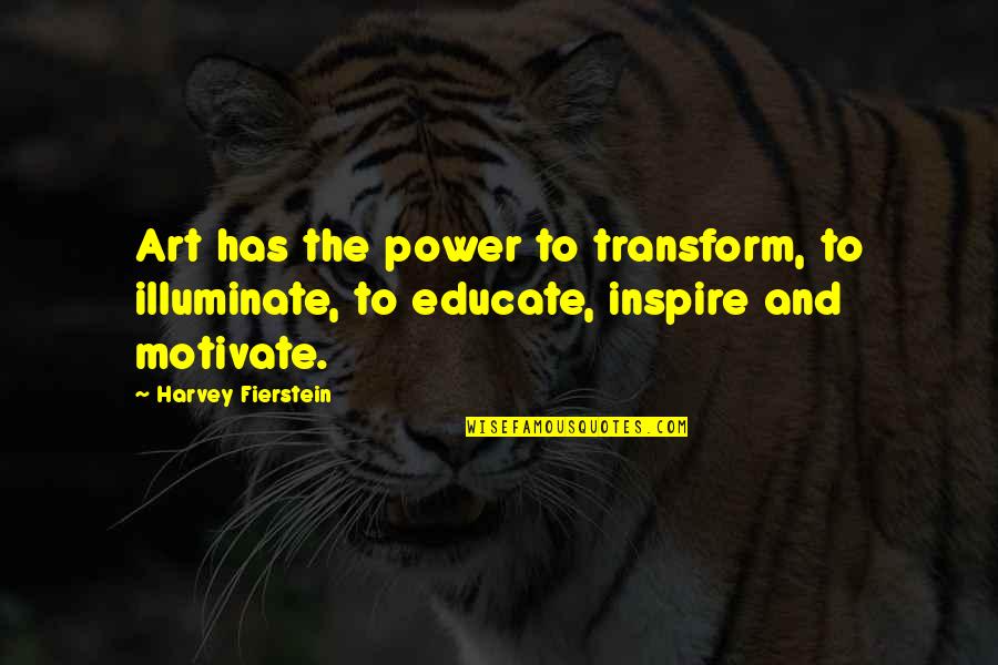 Fierstein's Quotes By Harvey Fierstein: Art has the power to transform, to illuminate,