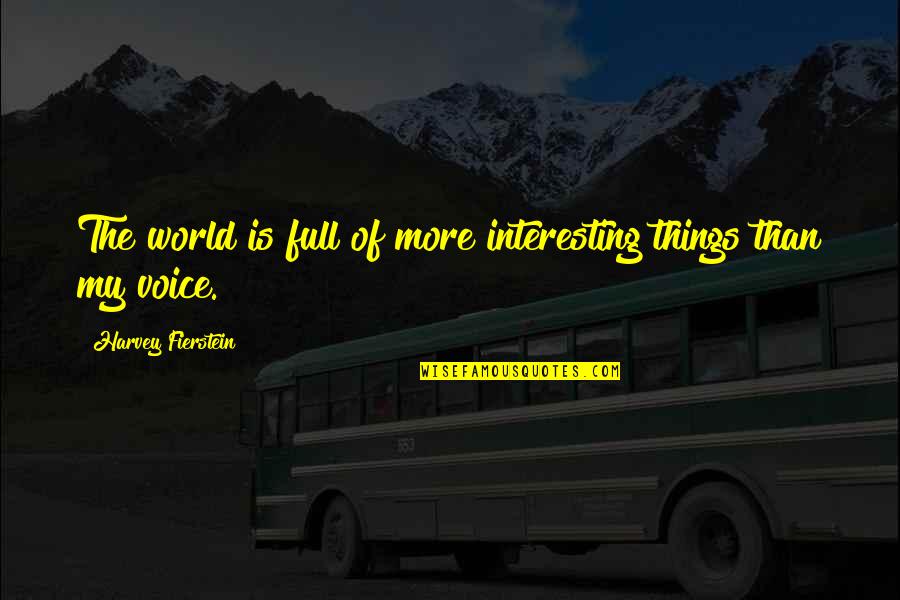 Fierstein's Quotes By Harvey Fierstein: The world is full of more interesting things Fierstein's Quotes By Harvey Fierstein: The world is full of more interesting things