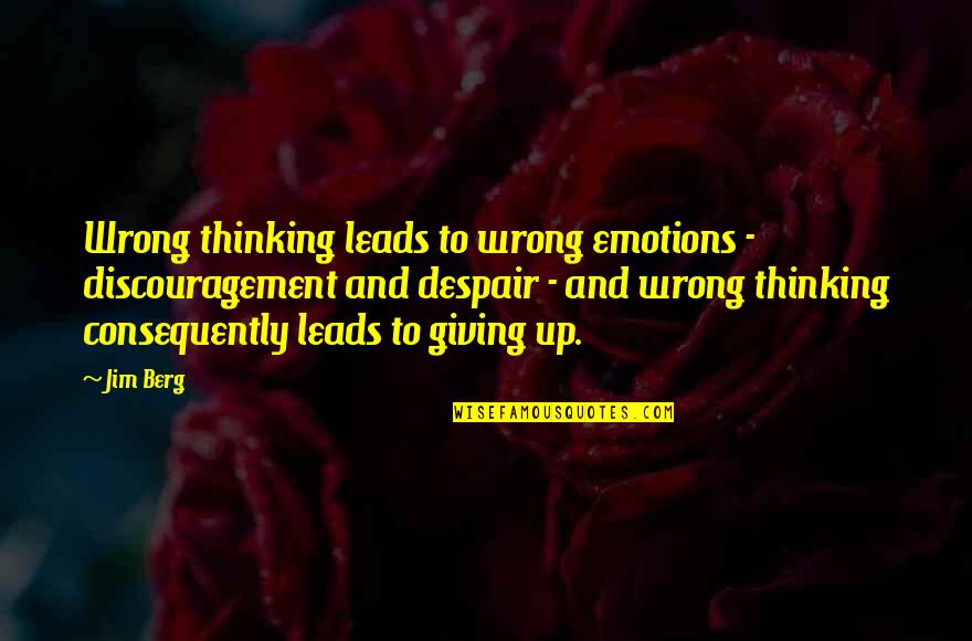 Fierte Quotes By Jim Berg: Wrong thinking leads to wrong emotions - discouragement