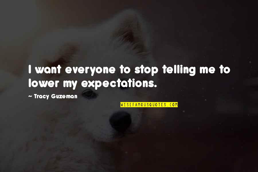 Fierul Si Quotes By Tracy Guzeman: I want everyone to stop telling me to Fierul Si Quotes By Tracy Guzeman: I want everyone to stop telling me to