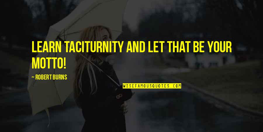 Fiery Daughter Quotes By Robert Burns: Learn taciturnity and let that be your motto! Fiery Daughter Quotes By Robert Burns: Learn taciturnity and let that be your motto!