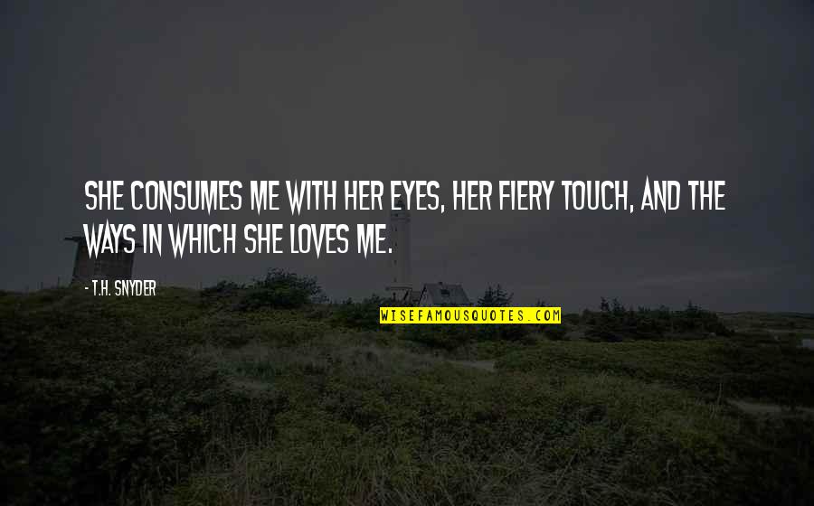 Fiery Eyes Quotes By T.H. Snyder: She consumes me with her eyes, her fiery