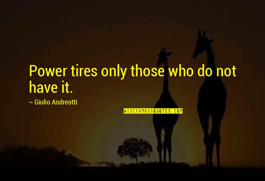 Fiery Hot Love Quotes By Giulio Andreotti: Power tires only those who do not have