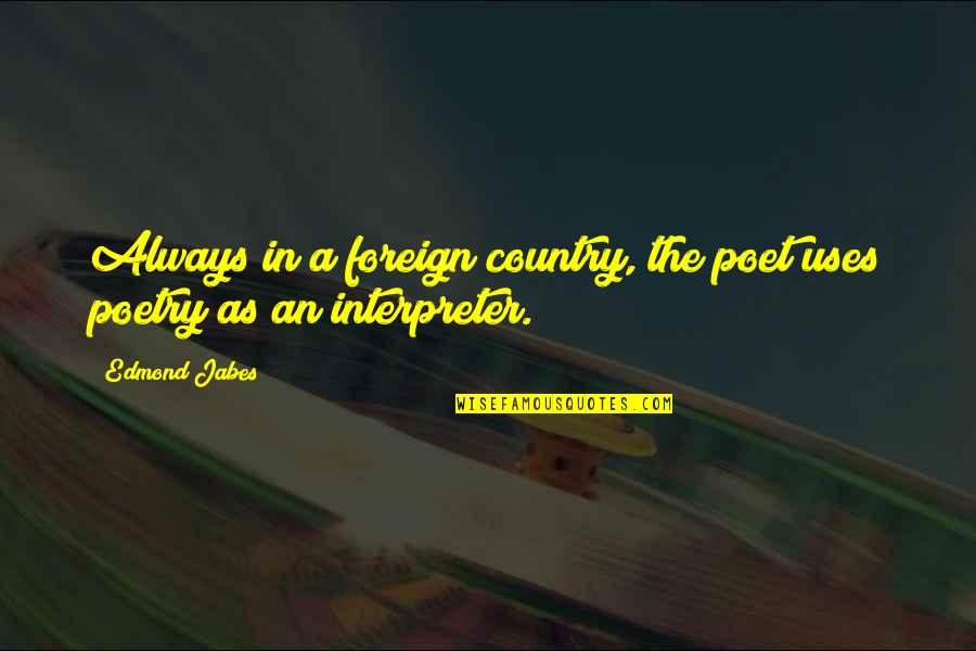 Fiery Passion Quotes By Edmond Jabes: Always in a foreign country, the poet uses