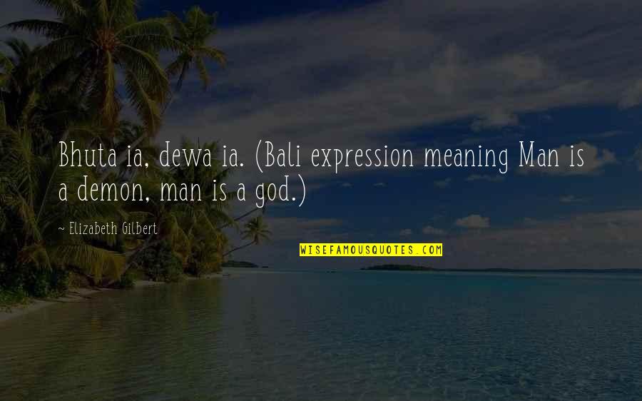 Fiery Passion Quotes By Elizabeth Gilbert: Bhuta ia, dewa ia. (Bali expression meaning Man Fiery Passion Quotes By Elizabeth Gilbert: Bhuta ia, dewa ia. (Bali expression meaning Man