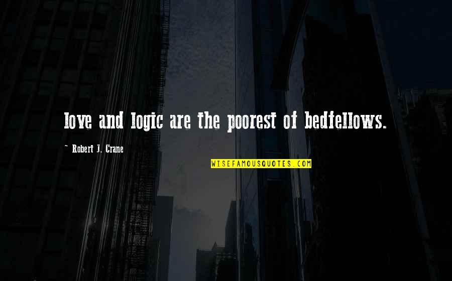 Fiery Passion Quotes By Robert J. Crane: love and logic are the poorest of bedfellows. Fiery Passion Quotes By Robert J. Crane: love and logic are the poorest of bedfellows.