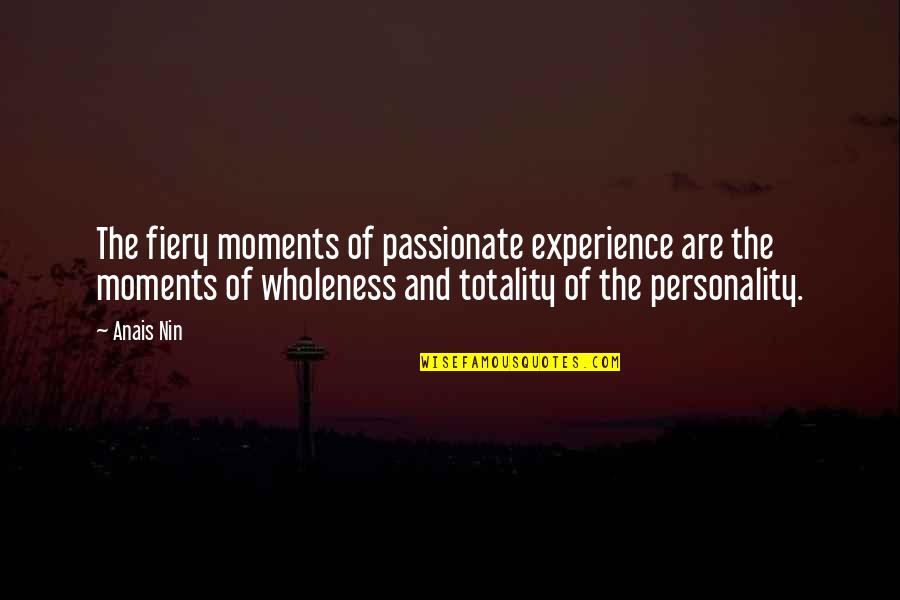 Fiery Personality Quotes By Anais Nin: The fiery moments of passionate experience are the