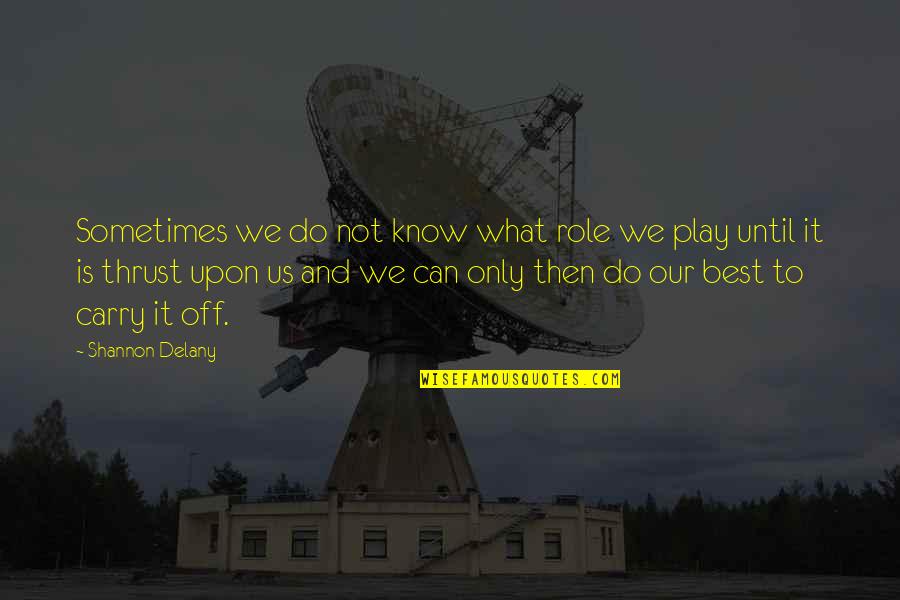 Fiery Personality Quotes By Shannon Delany: Sometimes we do not know what role we