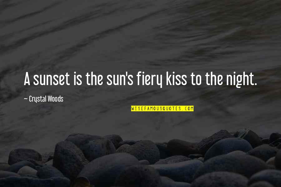 Fiery Quotes By Crystal Woods: A sunset is the sun's fiery kiss to Fiery Quotes By Crystal Woods: A sunset is the sun's fiery kiss to