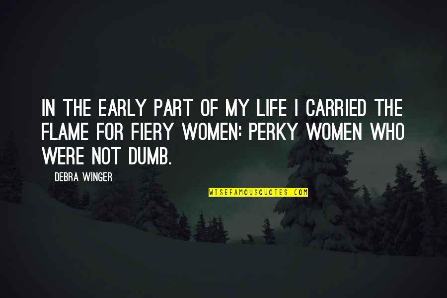 Fiery Quotes By Debra Winger: In the early part of my life I Fiery Quotes By Debra Winger: In the early part of my life I
