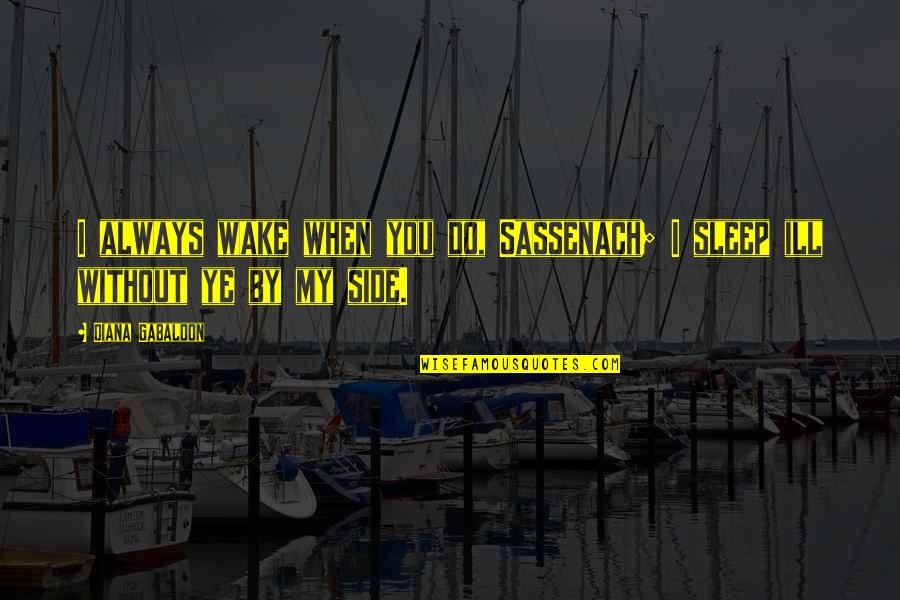 Fiery Quotes By Diana Gabaldon: I always wake when you do, Sassenach; I