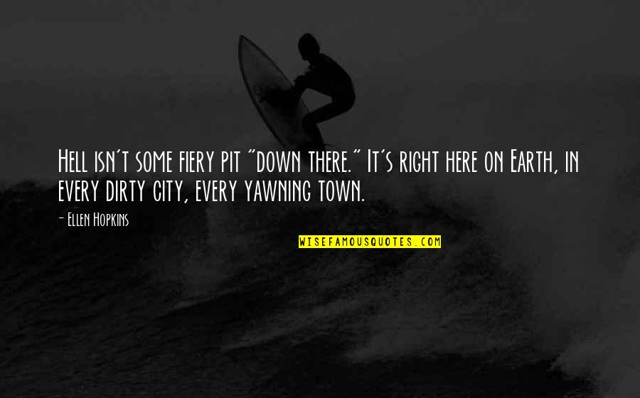 Fiery Quotes By Ellen Hopkins: Hell isn't some fiery pit "down there." It's Fiery Quotes By Ellen Hopkins: Hell isn't some fiery pit "down there." It's