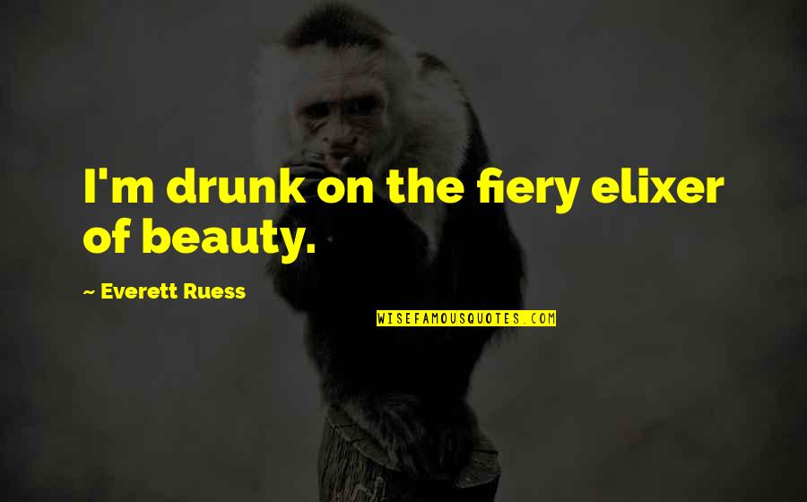Fiery Quotes By Everett Ruess: I'm drunk on the fiery elixer of beauty. Fiery Quotes By Everett Ruess: I'm drunk on the fiery elixer of beauty.