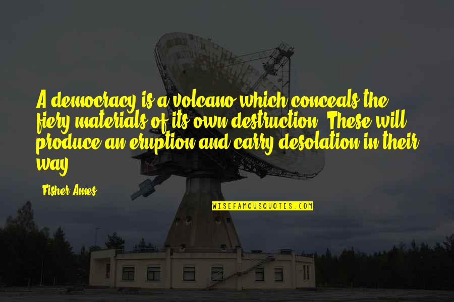 Fiery Quotes By Fisher Ames: A democracy is a volcano which conceals the Fiery Quotes By Fisher Ames: A democracy is a volcano which conceals the