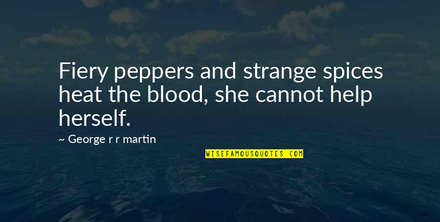 Fiery Quotes By George R R Martin: Fiery peppers and strange spices heat the blood, Fiery Quotes By George R R Martin: Fiery peppers and strange spices heat the blood,