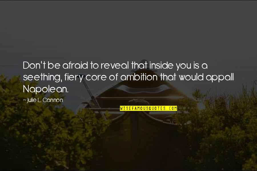 Fiery Quotes By Julie L. Cannon: Don't be afraid to reveal that inside you Fiery Quotes By Julie L. Cannon: Don't be afraid to reveal that inside you