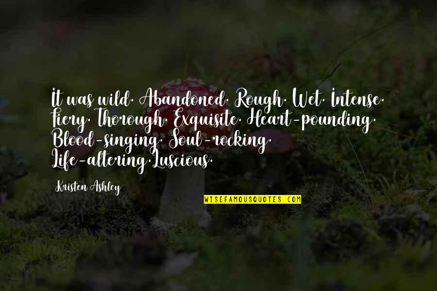 Fiery Quotes By Kristen Ashley: It was wild. Abandoned. Rough. Wet. Intense. Fiery. Fiery Quotes By Kristen Ashley: It was wild. Abandoned. Rough. Wet. Intense. Fiery.