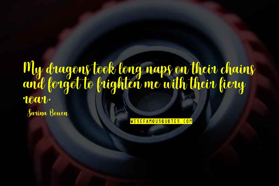 Fiery Quotes By Sarina Bowen: My dragons took long naps on their chains Fiery Quotes By Sarina Bowen: My dragons took long naps on their chains