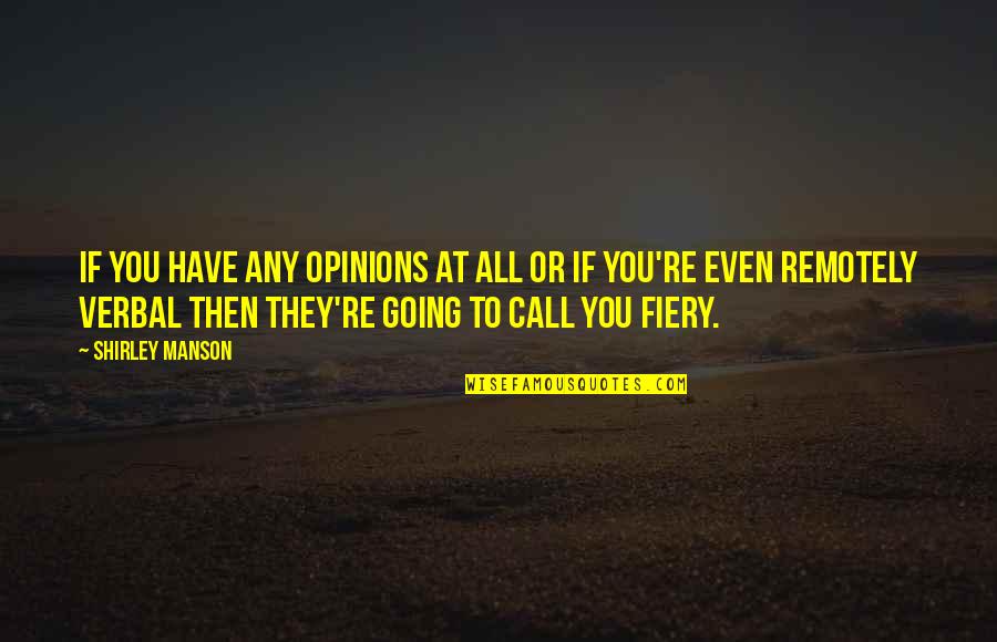 Fiery Quotes By Shirley Manson: If you have any opinions at all or Fiery Quotes By Shirley Manson: If you have any opinions at all or