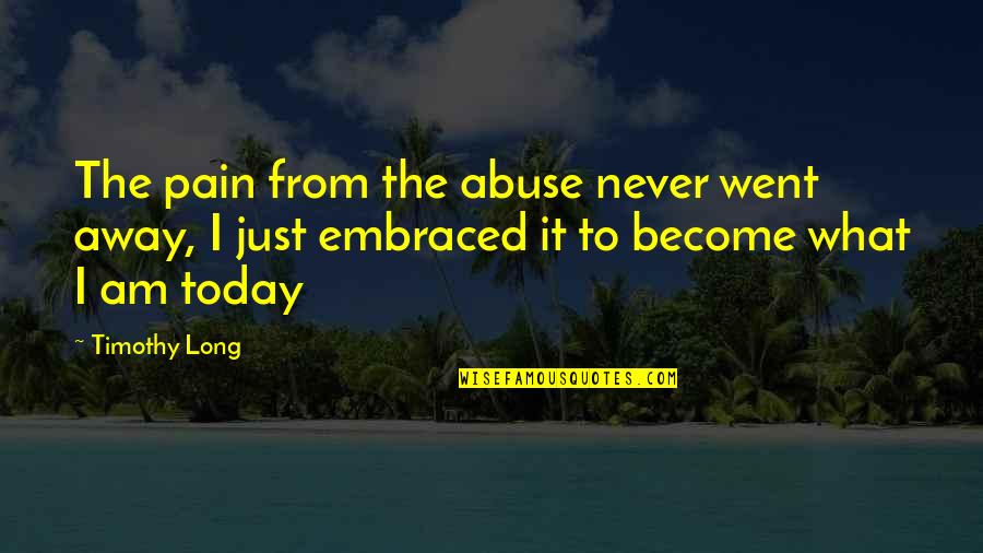 Fiery Red Quotes By Timothy Long: The pain from the abuse never went away, Fiery Red Quotes By Timothy Long: The pain from the abuse never went away,