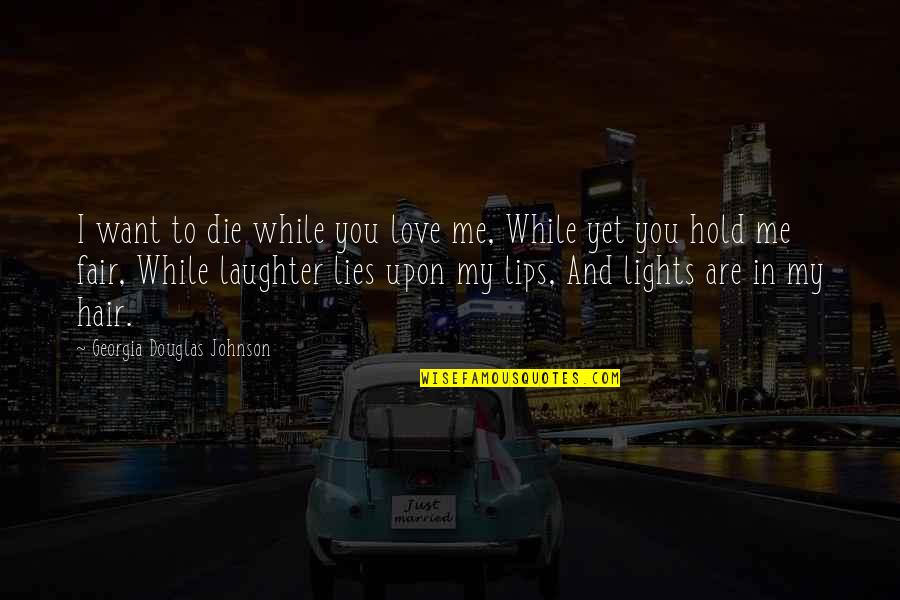 Fiesta Tagalog Quotes By Georgia Douglas Johnson: I want to die while you love me,