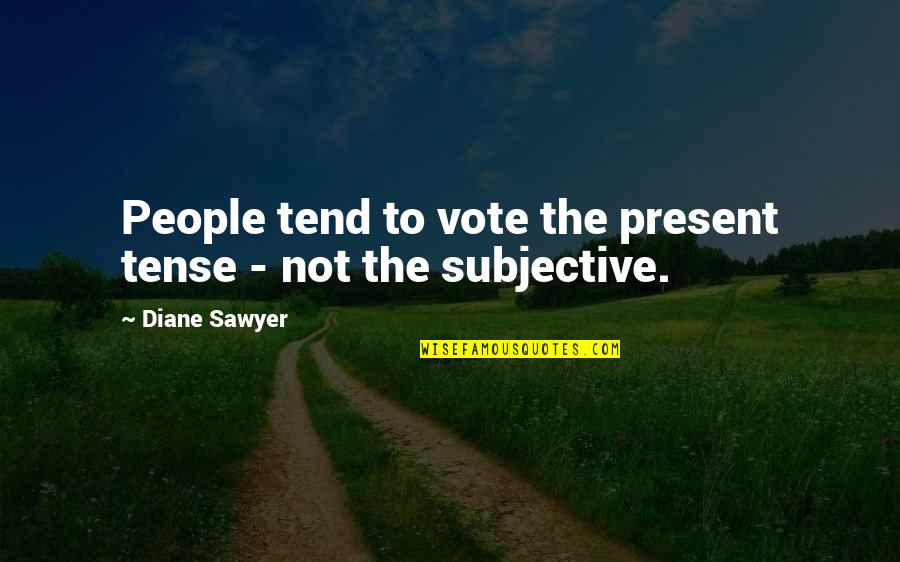 Fiesty Sister Quotes By Diane Sawyer: People tend to vote the present tense - Fiesty Sister Quotes By Diane Sawyer: People tend to vote the present tense -