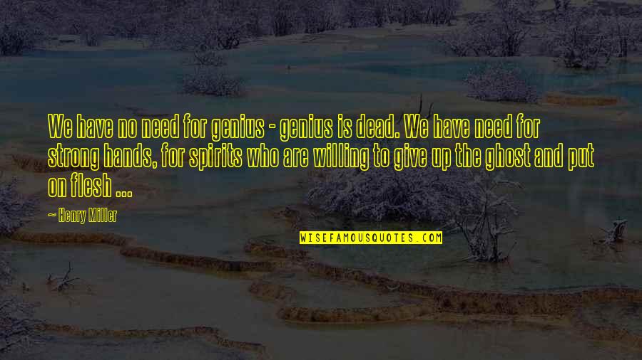 Fiesty Sister Quotes By Henry Miller: We have no need for genius - genius Fiesty Sister Quotes By Henry Miller: We have no need for genius - genius