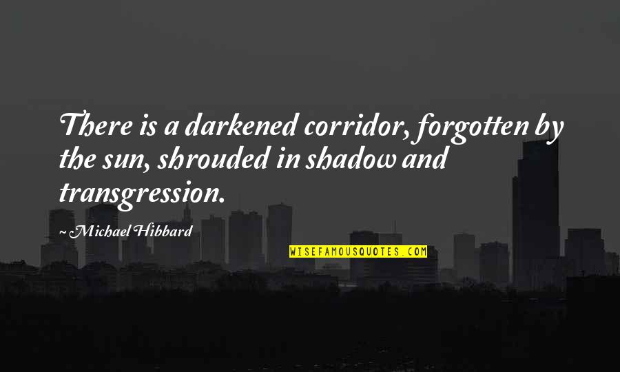 Fiesty Sister Quotes By Michael Hibbard: There is a darkened corridor, forgotten by the Fiesty Sister Quotes By Michael Hibbard: There is a darkened corridor, forgotten by the