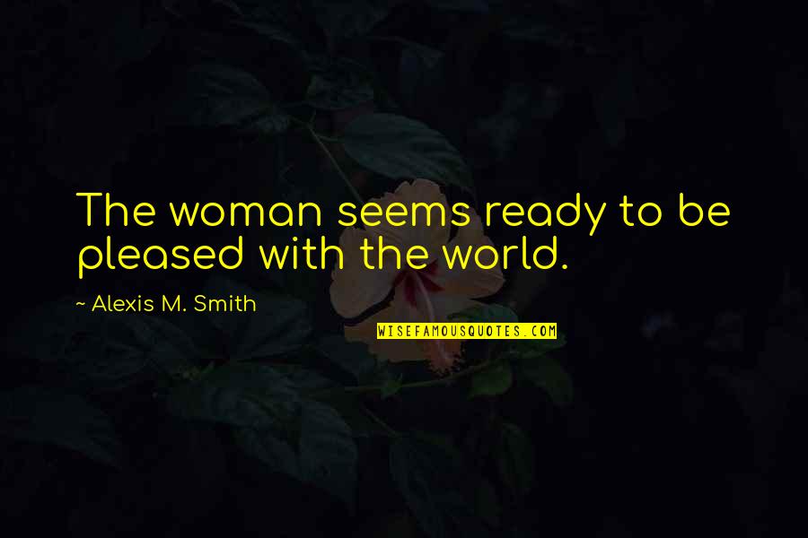Fietsen Kopen Quotes By Alexis M. Smith: The woman seems ready to be pleased with