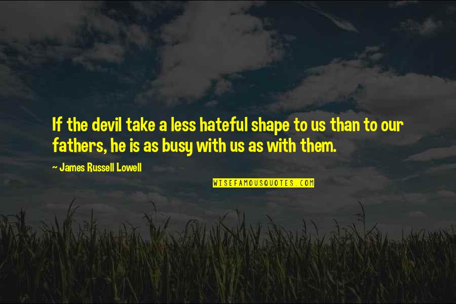 Fievel Goes West Wylie Burp Quotes By James Russell Lowell: If the devil take a less hateful shape Fievel Goes West Wylie Burp Quotes By James Russell Lowell: If the devil take a less hateful shape