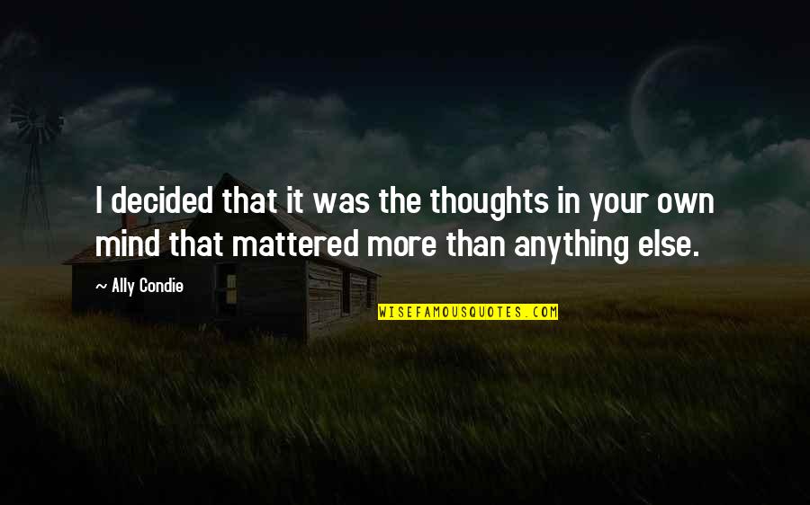 Fif Quote Quotes By Ally Condie: I decided that it was the thoughts in