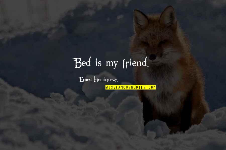 Fif Quotes By Ernest Hemingway,: Bed is my friend. Fif Quotes By Ernest Hemingway,: Bed is my friend.