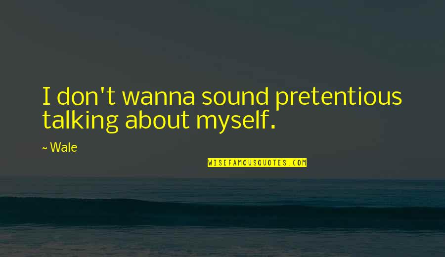 Fif Quotes By Wale: I don't wanna sound pretentious talking about myself.