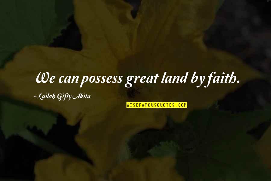 Fifa 2014 Quotes By Lailah Gifty Akita: We can possess great land by faith.