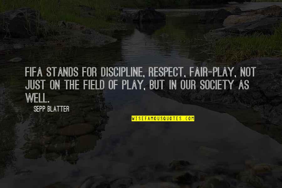 Fifa Fair Play Quotes By Sepp Blatter: FIFA stands for discipline, respect, fair-play, not just
