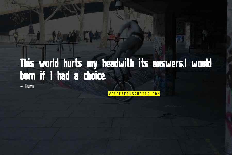 Fifa Fever Quotes By Rumi: This world hurts my headwith its answers.I would