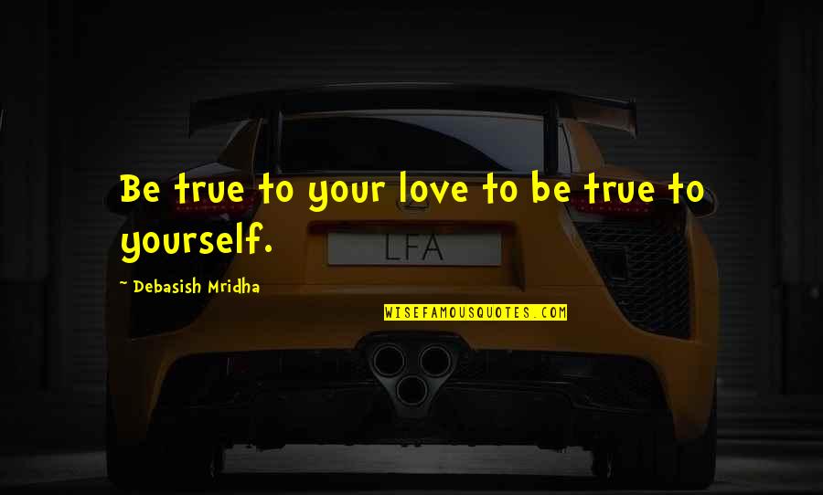 Fifa Playa Quotes By Debasish Mridha: Be true to your love to be true