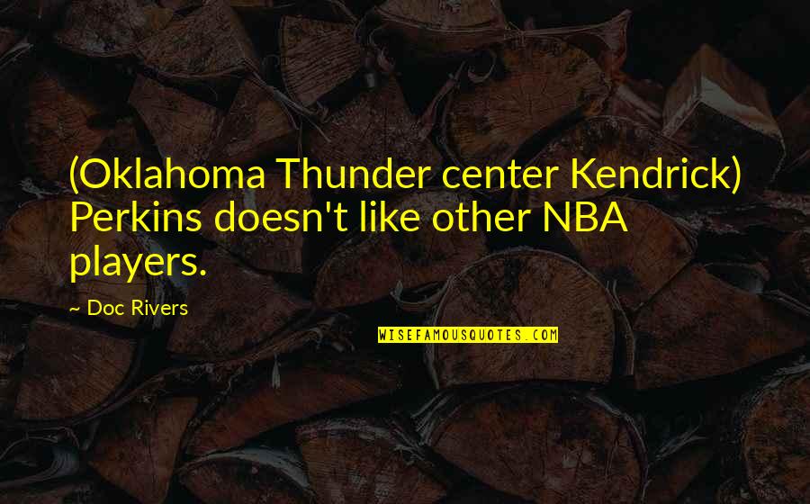 Fifa World Cup 2014 Funny Quotes By Doc Rivers: (Oklahoma Thunder center Kendrick) Perkins doesn't like other