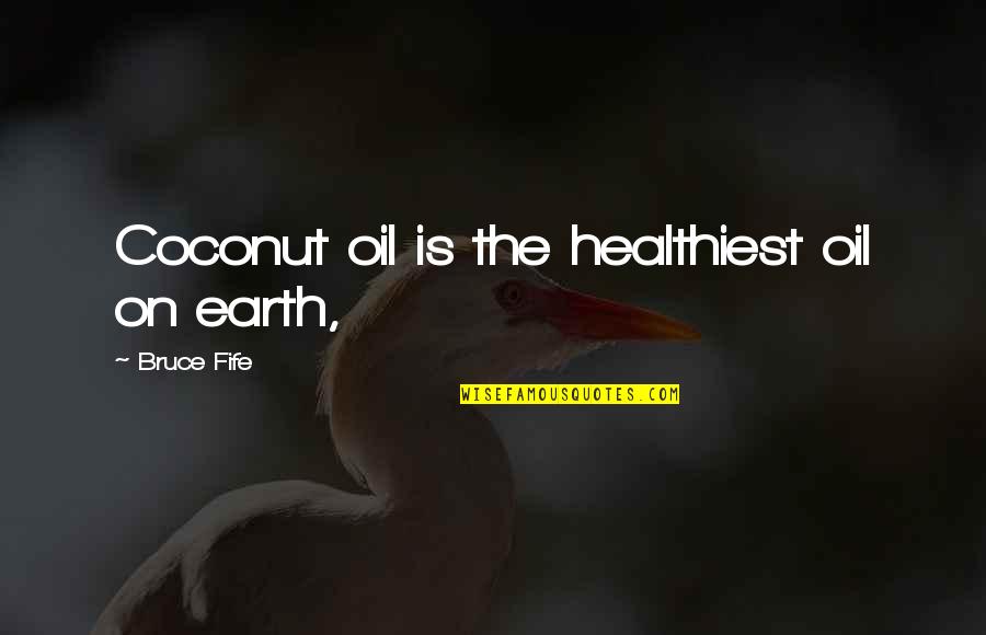 Fife Quotes By Bruce Fife: Coconut oil is the healthiest oil on earth, Fife Quotes By Bruce Fife: Coconut oil is the healthiest oil on earth,