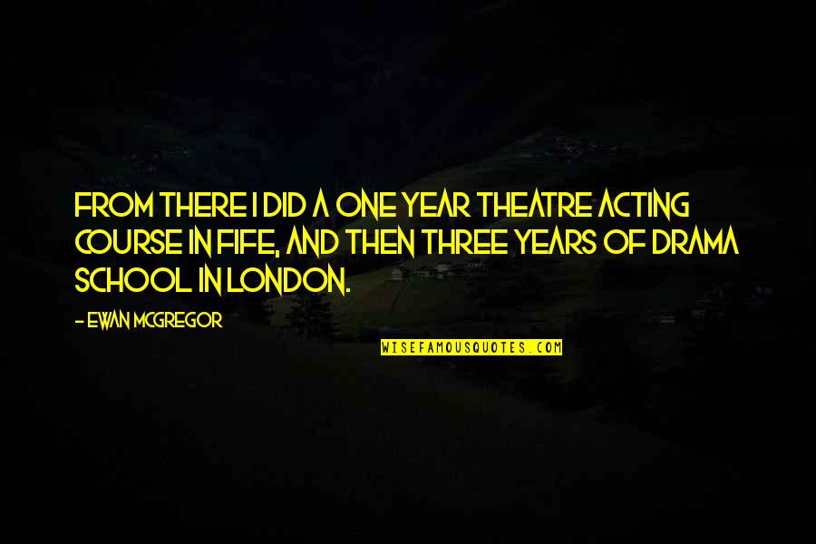 Fife Quotes By Ewan McGregor: From there I did a one year theatre Fife Quotes By Ewan McGregor: From there I did a one year theatre