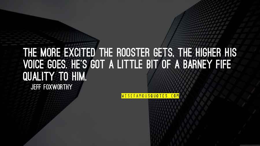 Fife Quotes By Jeff Foxworthy: The more excited the rooster gets, the higher Fife Quotes By Jeff Foxworthy: The more excited the rooster gets, the higher
