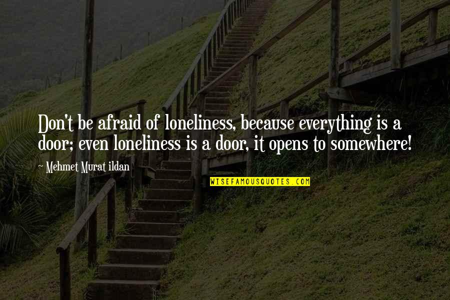 Fife Quotes By Mehmet Murat Ildan: Don't be afraid of loneliness, because everything is Fife Quotes By Mehmet Murat Ildan: Don't be afraid of loneliness, because everything is