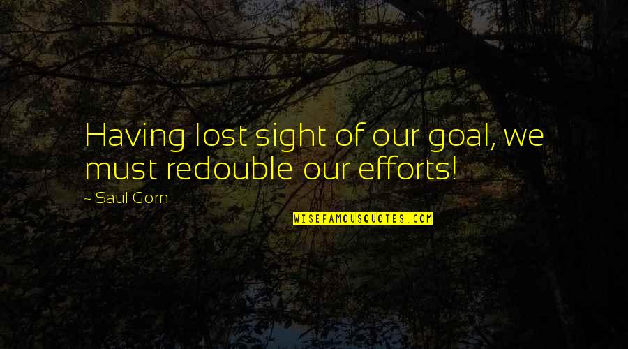 Fife Quotes By Saul Gorn: Having lost sight of our goal, we must