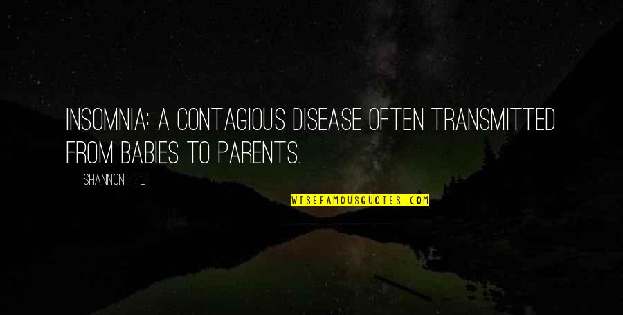 Fife Quotes By Shannon Fife: Insomnia: A contagious disease often transmitted from babies