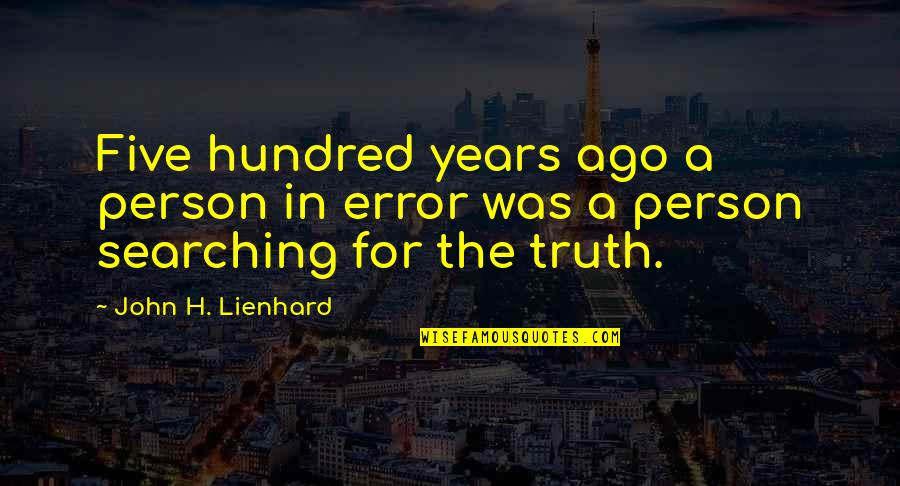 Fifes Quotes By John H. Lienhard: Five hundred years ago a person in error