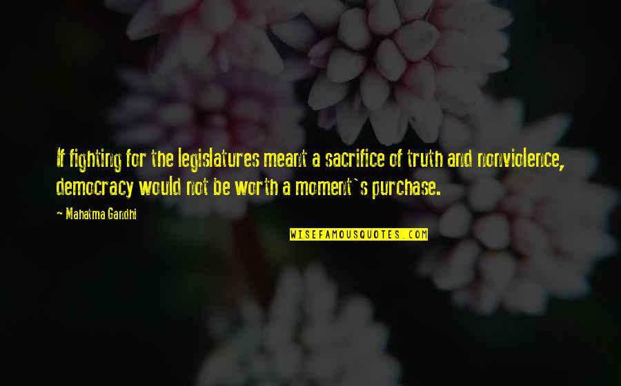 Fifi Lapin Quotes By Mahatma Gandhi: If fighting for the legislatures meant a sacrifice Fifi Lapin Quotes By Mahatma Gandhi: If fighting for the legislatures meant a sacrifice