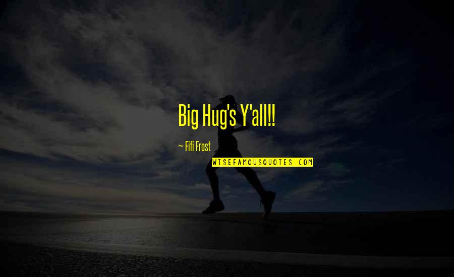 Fifi Quotes By Fifi Frost: Big Hug's Y'all!!